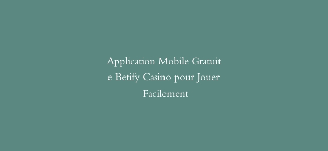 Application Mobile Gratuite Betify Casino pour Jouer Facilement