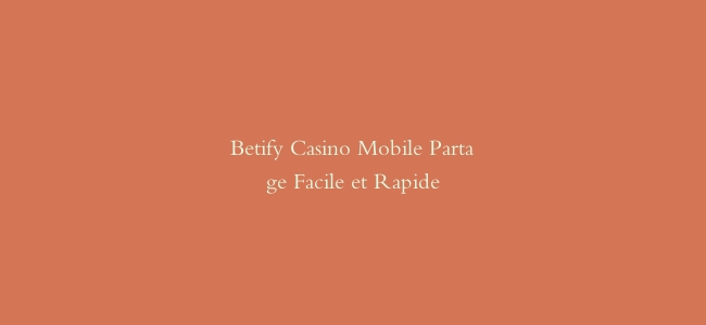 Betify Casino Mobile Partage Facile et Rapide
