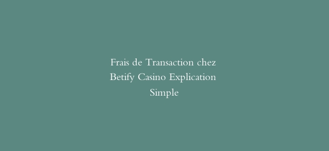 Frais de Transaction chez Betify Casino Explication Simple