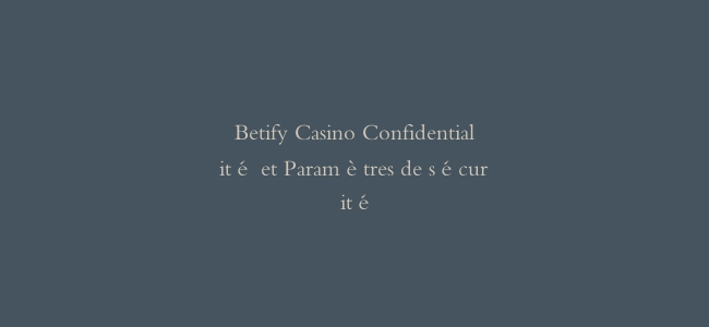 Betify Casino Confidentialité et Paramètres de sécurité