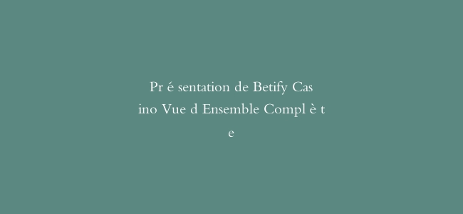 Présentation de Betify Casino Vue d Ensemble Complète
