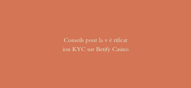 Conseils pour la vérification KYC sur Betify Casino
