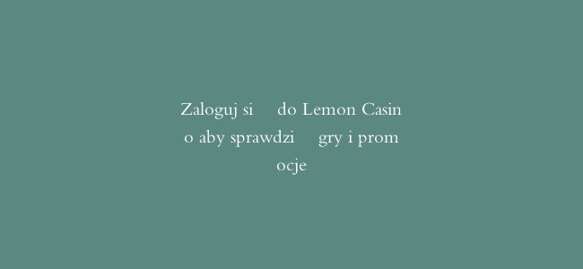 Zaloguj się do Lemon Casino aby sprawdzić gry i promocje
