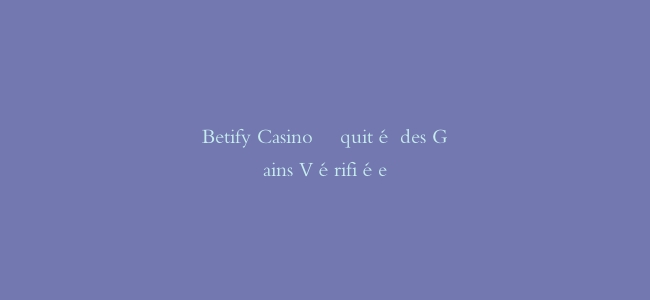 Betify Casino Équité des Gains Vérifiée