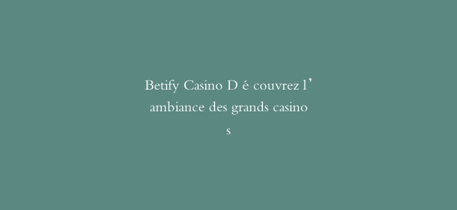 Betify Casino Découvrez l’ambiance des grands casinos