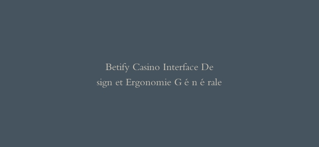 Betify Casino Interface Design et Ergonomie Générale