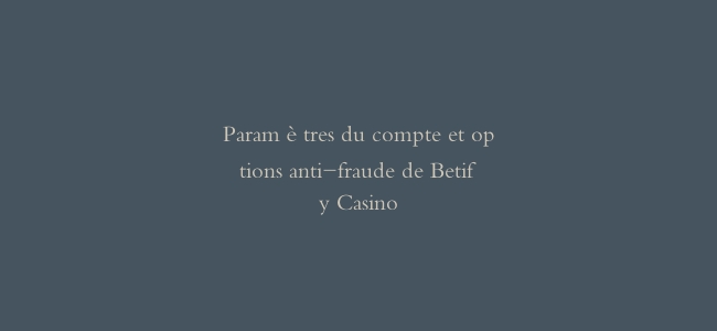 Paramètres du compte et options anti-fraude de Betify Casino