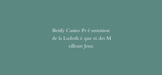Betify Casino Présentation de la Ludothèque et des Meilleurs Jeux