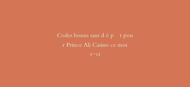 Codes bonus sans dépôt pour Prince Ali Casino ce mois-ci