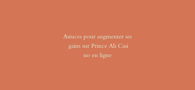 Astuces pour augmenter ses gains sur Prince Ali Casino en ligne