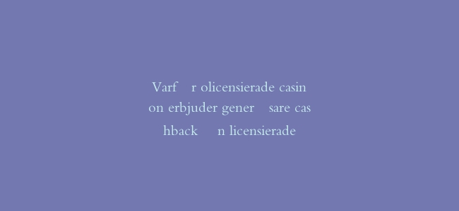 Varför olicensierade casinon erbjuder generösare cashback än licensierade