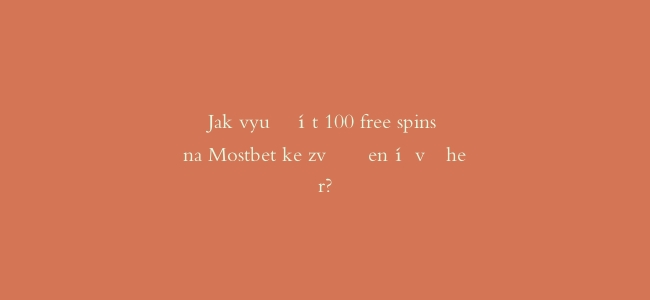 Jak využít 100 free spins na Mostbet ke zvýšení výher?