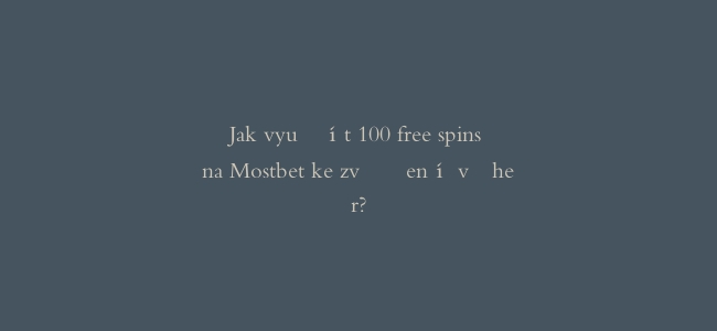 Jak využít 100 free spins na Mostbet ke zvýšení výher?