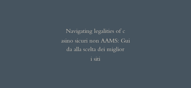 Navigating legalities of casino sicuri non AAMS: Guida alla scelta dei migliori siti