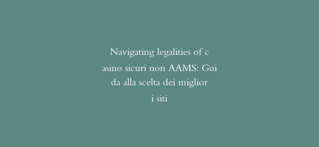 Navigating legalities of casino sicuri non AAMS: Guida alla scelta dei migliori siti