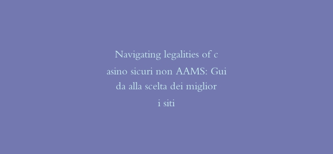Navigating legalities of casino sicuri non AAMS: Guida alla scelta dei migliori siti
