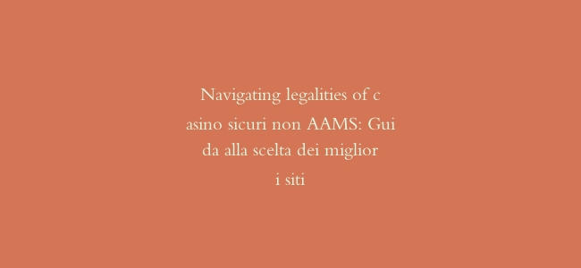 Navigating legalities of casino sicuri non AAMS: Guida alla scelta dei migliori siti