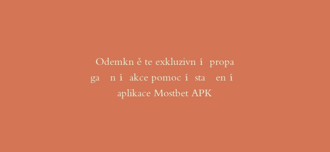 Odemkněte exkluzivní propagační akce pomocí stažení aplikace Mostbet APK
