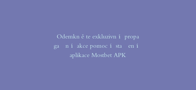 Odemkněte exkluzivní propagační akce pomocí stažení aplikace Mostbet APK