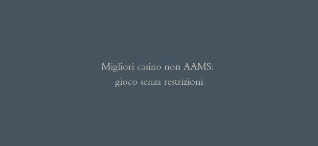 Migliori casino non AAMS: gioco senza restrizioni
