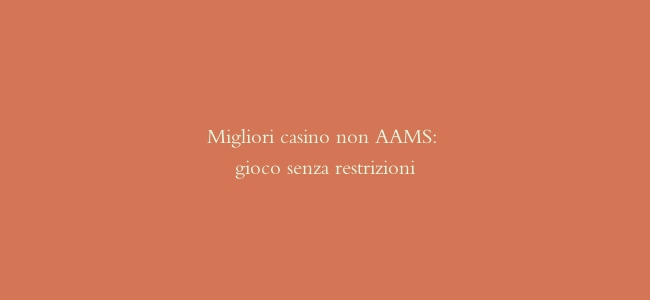Migliori casino non AAMS: gioco senza restrizioni