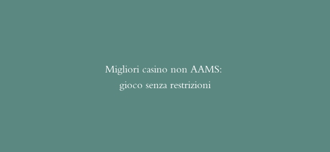 Migliori casino non AAMS: gioco senza restrizioni