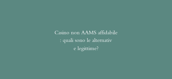 Casino non AAMS affidabile: quali sono le alternative legittime?