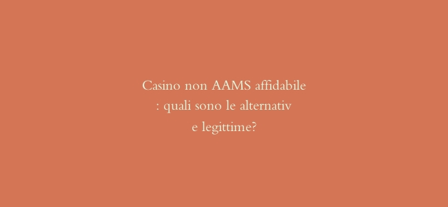 Casino non AAMS affidabile: quali sono le alternative legittime?