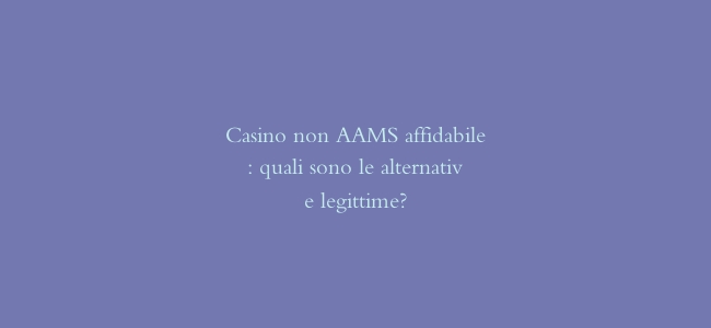 Casino non AAMS affidabile: quali sono le alternative legittime?