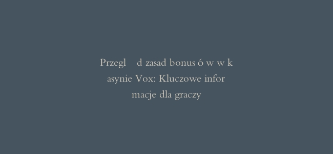 Przegląd zasad bonusów w kasynie Vox: Kluczowe informacje dla graczy