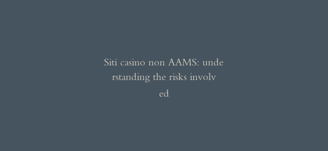 Siti casino non AAMS: understanding the risks involved