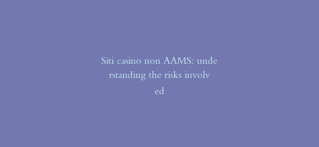Siti casino non AAMS: understanding the risks involved