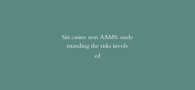 Siti casino non AAMS: understanding the risks involved