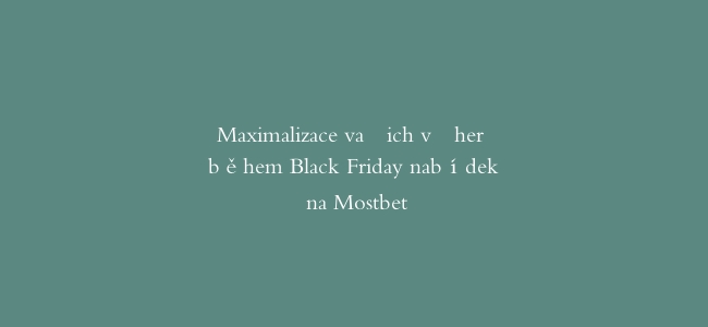 Maximalizace vašich výher během Black Friday nabídek na Mostbet