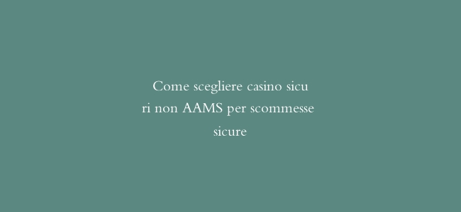 Come scegliere casino sicuri non AAMS per scommesse sicure