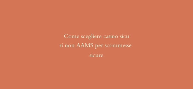 Come scegliere casino sicuri non AAMS per scommesse sicure