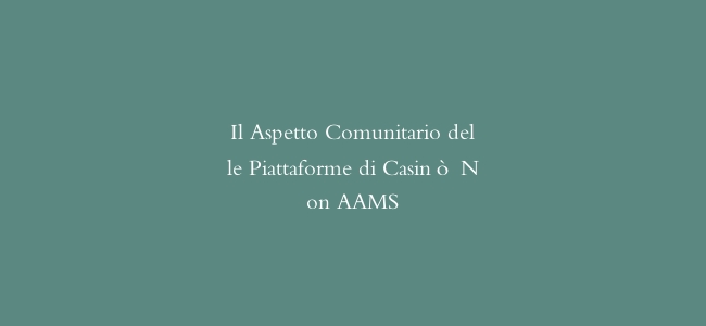 Il Aspetto Comunitario delle Piattaforme di Casinò Non AAMS