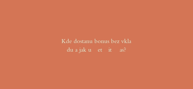 Kde dostanu bonus bez vkladu a jak ušetřit čas?