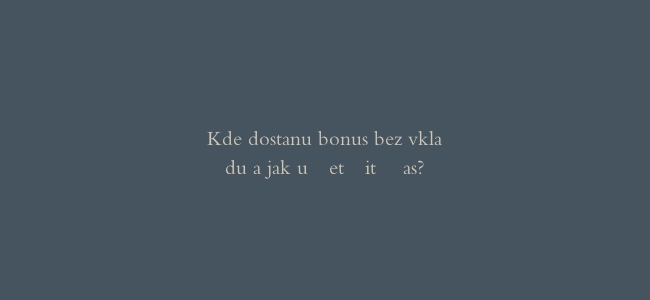 Kde dostanu bonus bez vkladu a jak ušetřit čas?