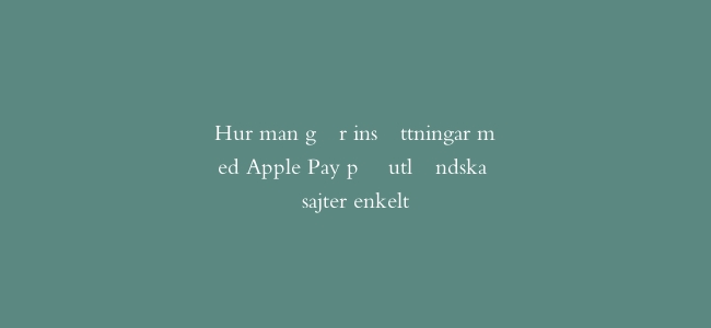 Hur man gör insättningar med Apple Pay på utländska sajter enkelt