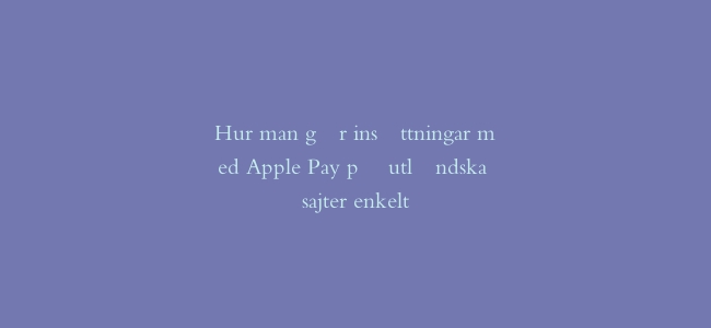Hur man gör insättningar med Apple Pay på utländska sajter enkelt