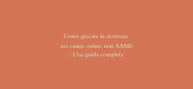 Come giocare in sicurezza nei casino online non AAMS: Una guida completa