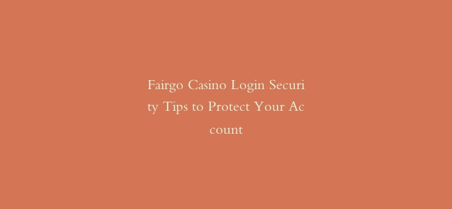 Fairgo Casino Login Security Tips to Protect Your Account