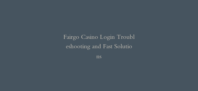 Fairgo Casino Login Troubleshooting and Fast Solutions