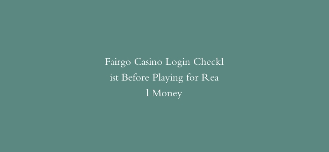 Fairgo Casino Login Checklist Before Playing for Real Money