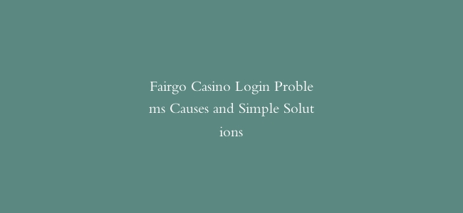 Fairgo Casino Login Problems Causes and Simple Solutions