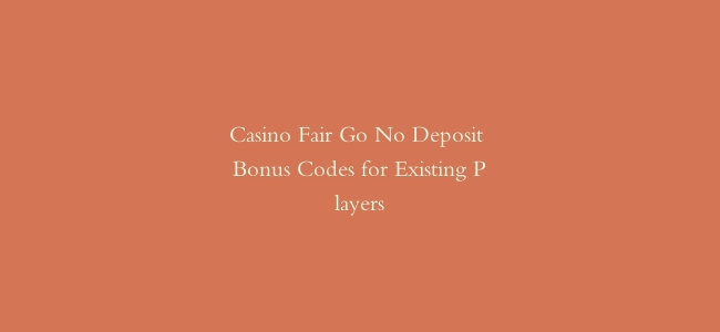 Casino Fair Go No Deposit Bonus Codes for Existing Players