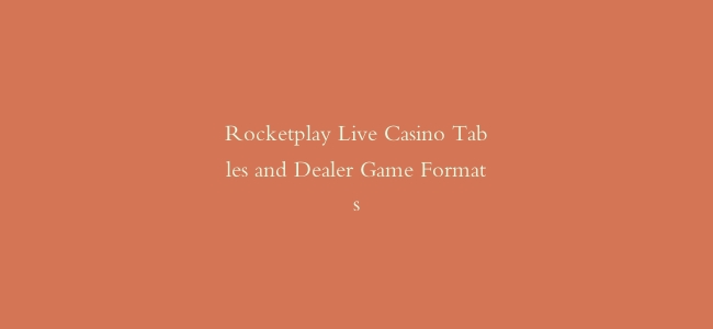 Rocketplay Live Casino Tables and Dealer Game Formats