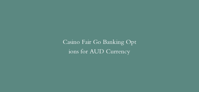 Casino Fair Go Banking Options for AUD Currency