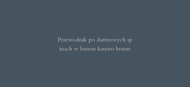Przewodnik po darmowych spinach w lemon kasyno bonus